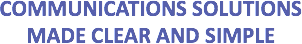 COMMUNICATIONS SOLUTIONS
MADE CLEAR AND SIMPLE